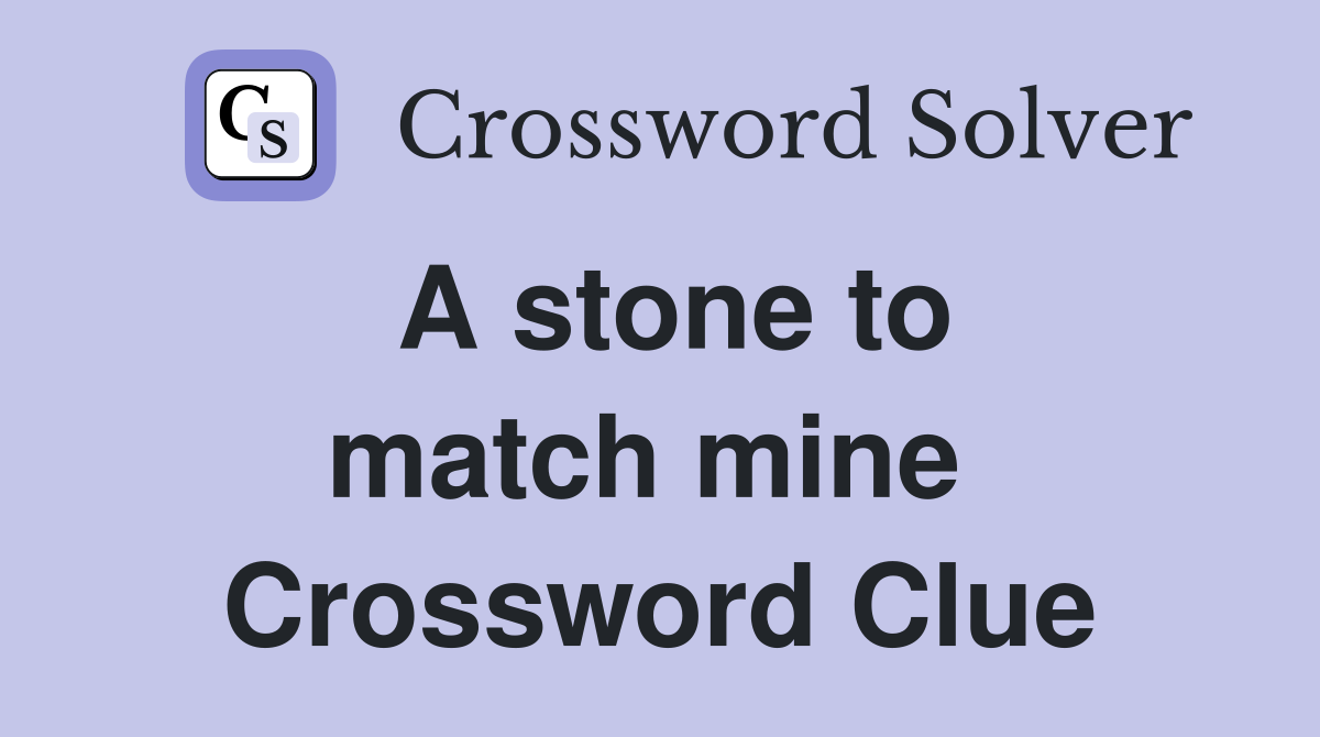 A stone to match mine  Crossword Clue