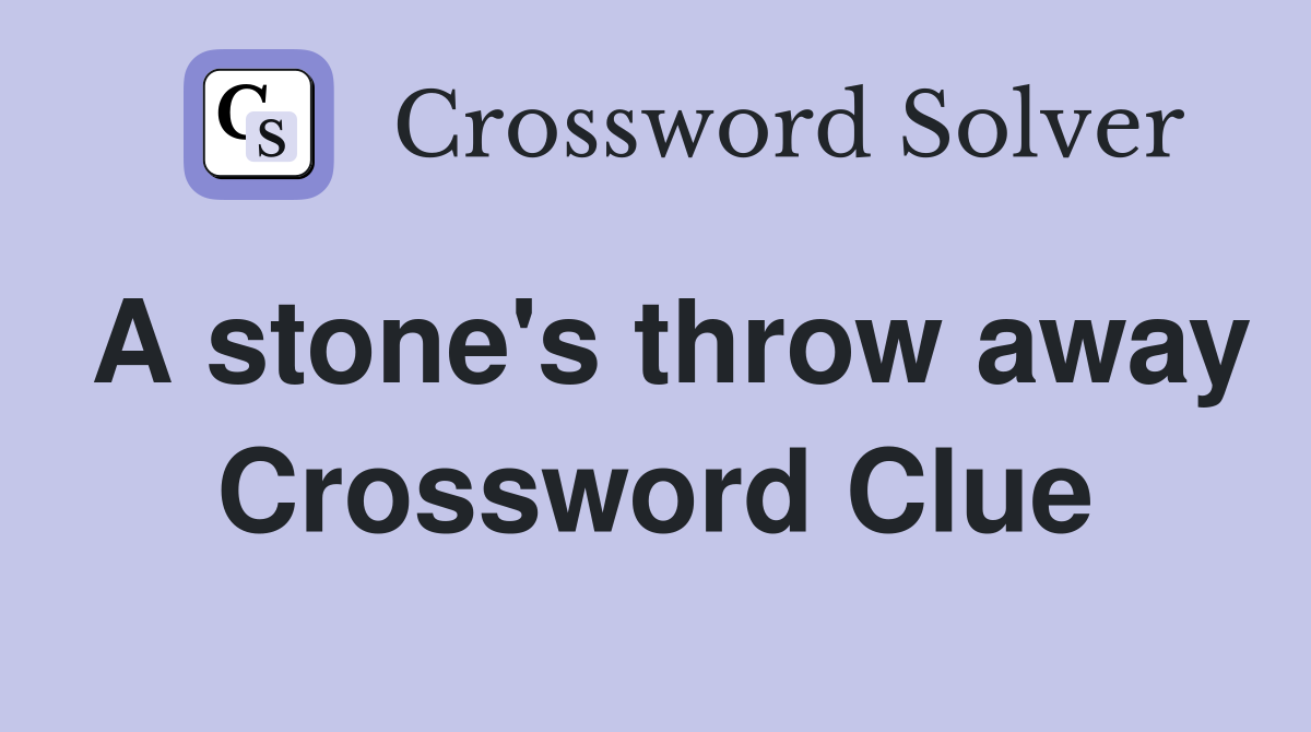 A stone's throw away Crossword Clue