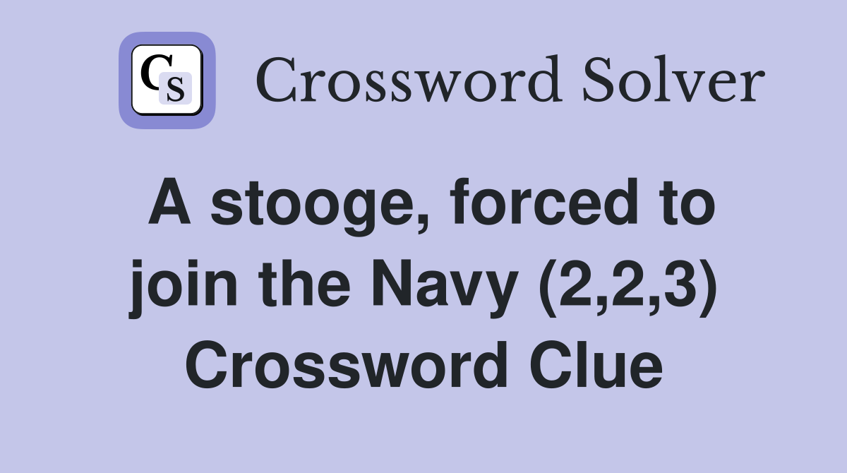 A stooge, forced to join the Navy (2,2,3) Crossword Clue