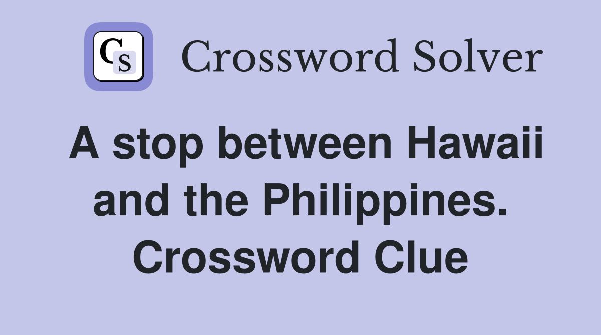 A stop between Hawaii and the Philippines. Crossword Clue