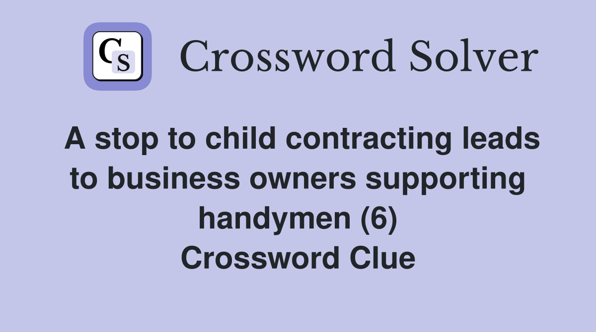 A stop to child contracting leads to business owners supporting handymen (6) Crossword Clue