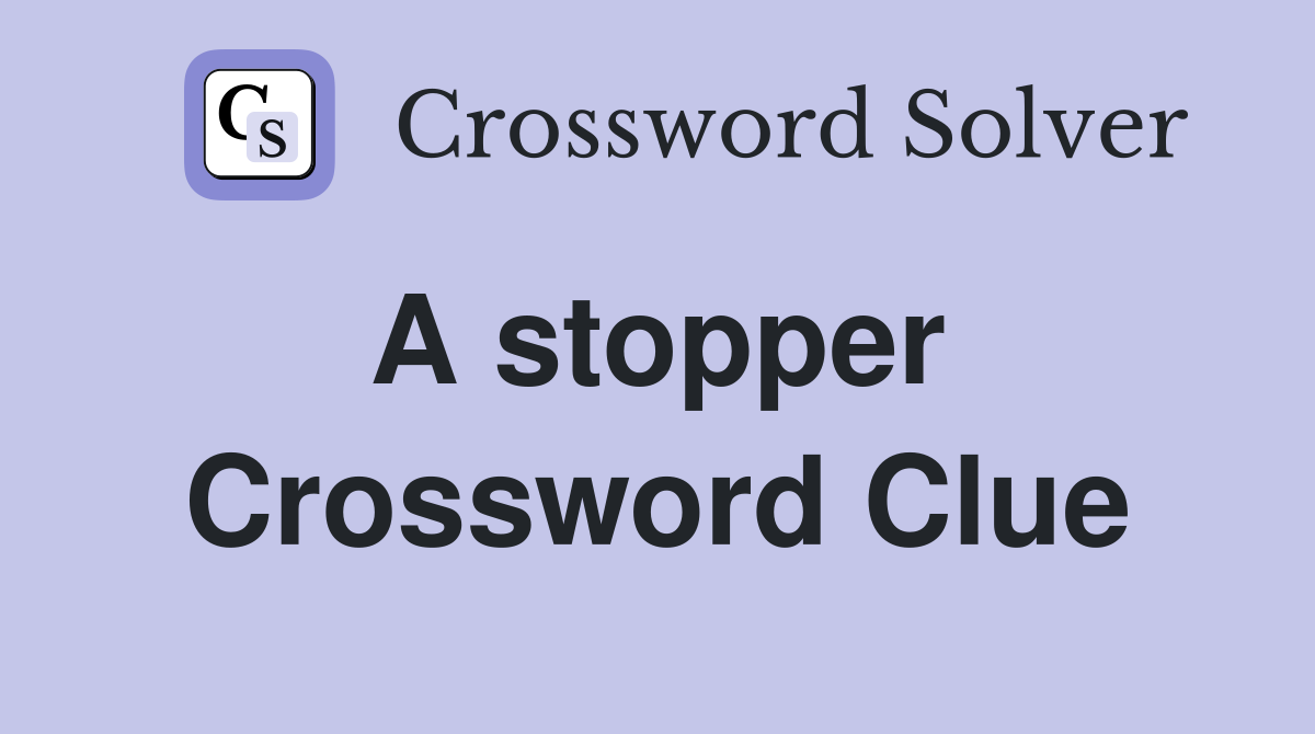 A stopper  Crossword Clue
