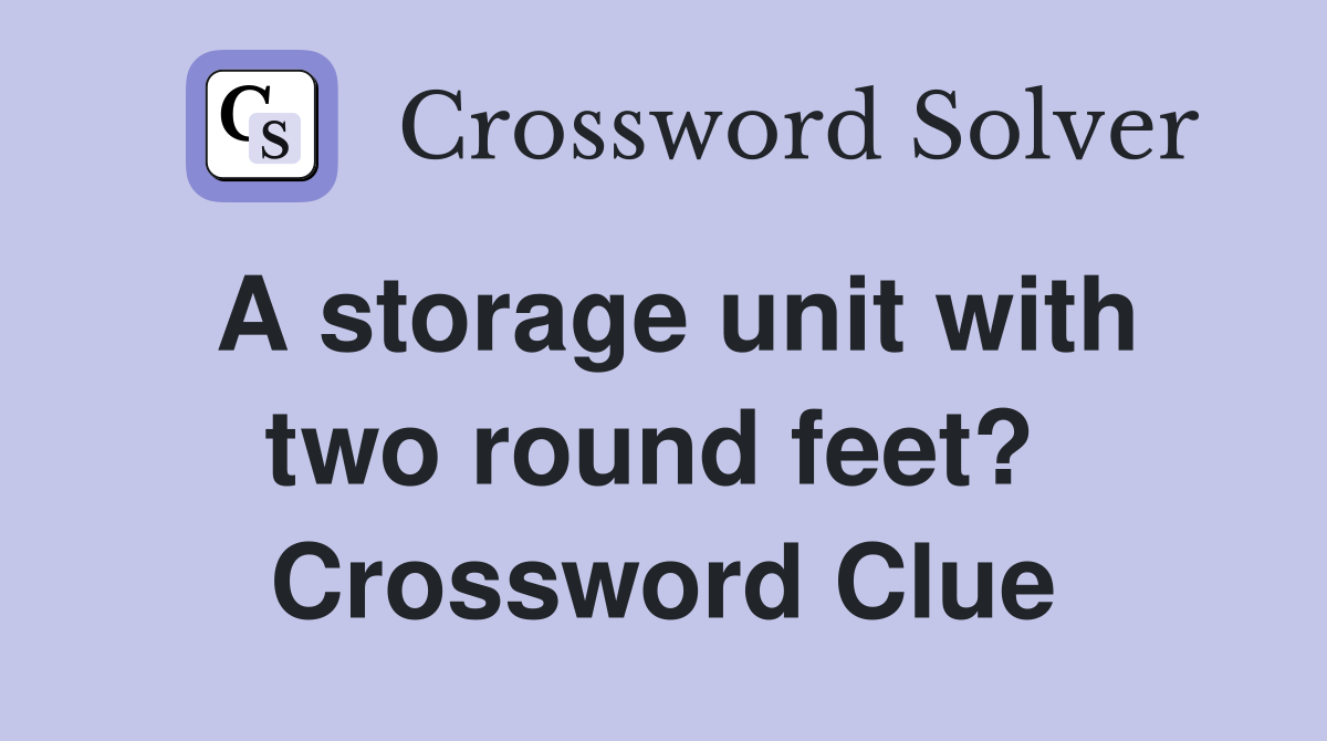 A storage unit with two round feet?  Crossword Clue