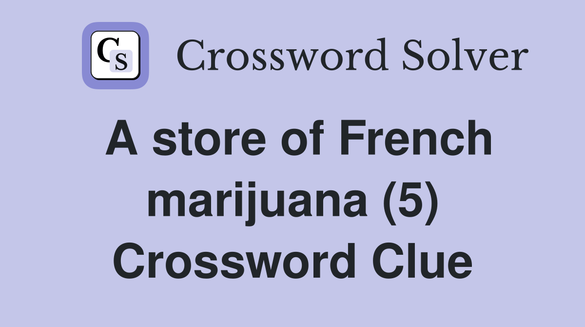 A store of French marijuana (5) Crossword Clue