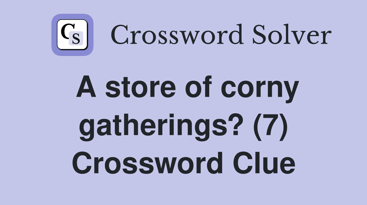 A store of corny gatherings? (7) Crossword Clue