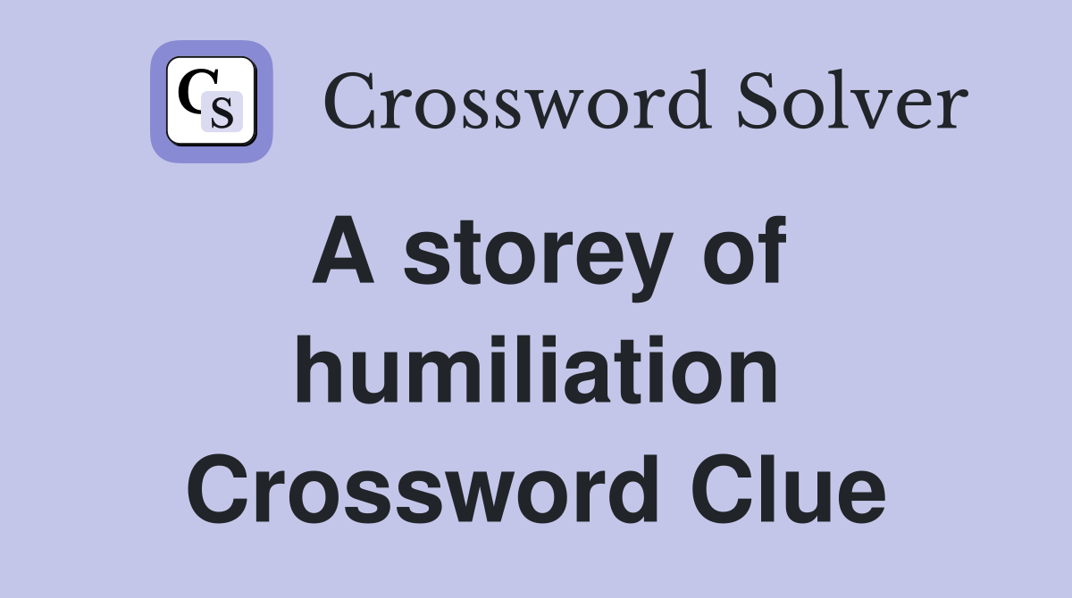 A storey of humiliation Crossword Clue