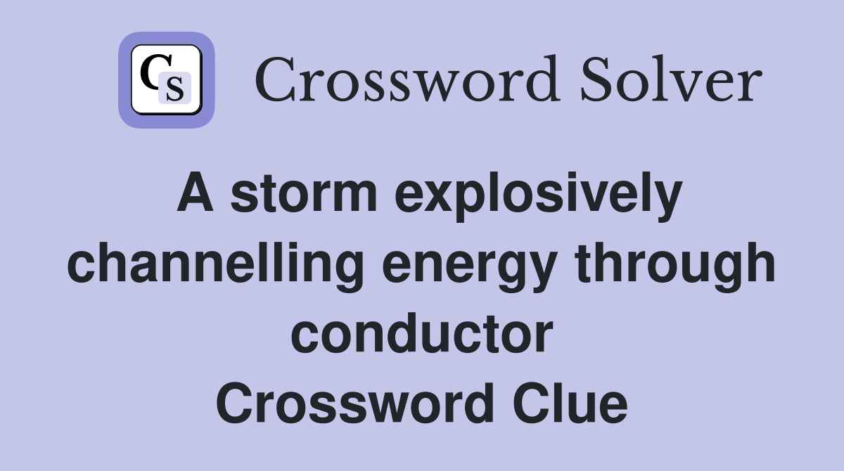 A storm explosively channelling energy through conductor Crossword Clue