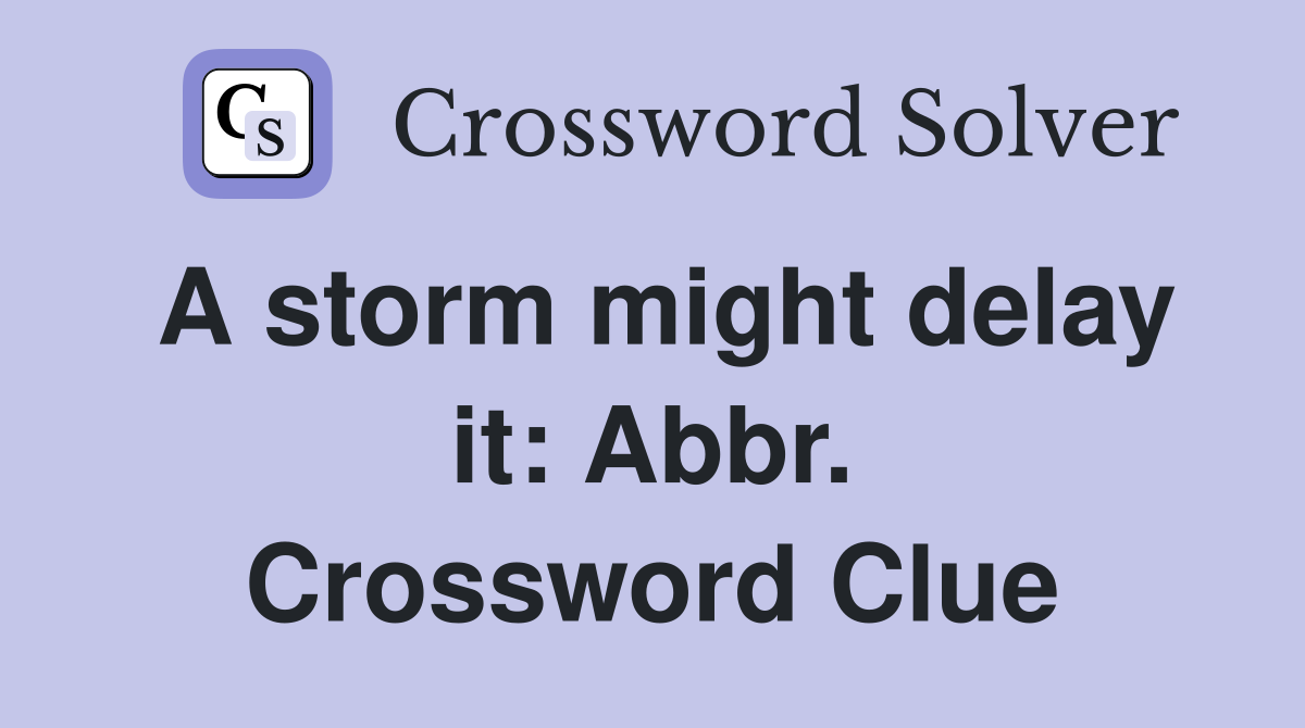 A storm might delay it: Abbr. Crossword Clue