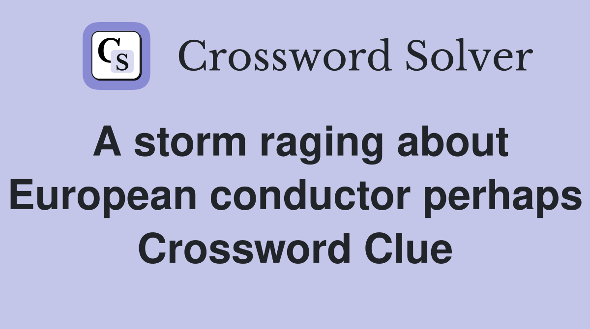 A storm raging about European conductor perhaps Crossword Clue