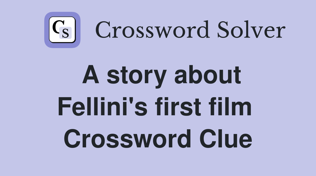 A story about Fellini's first film  Crossword Clue