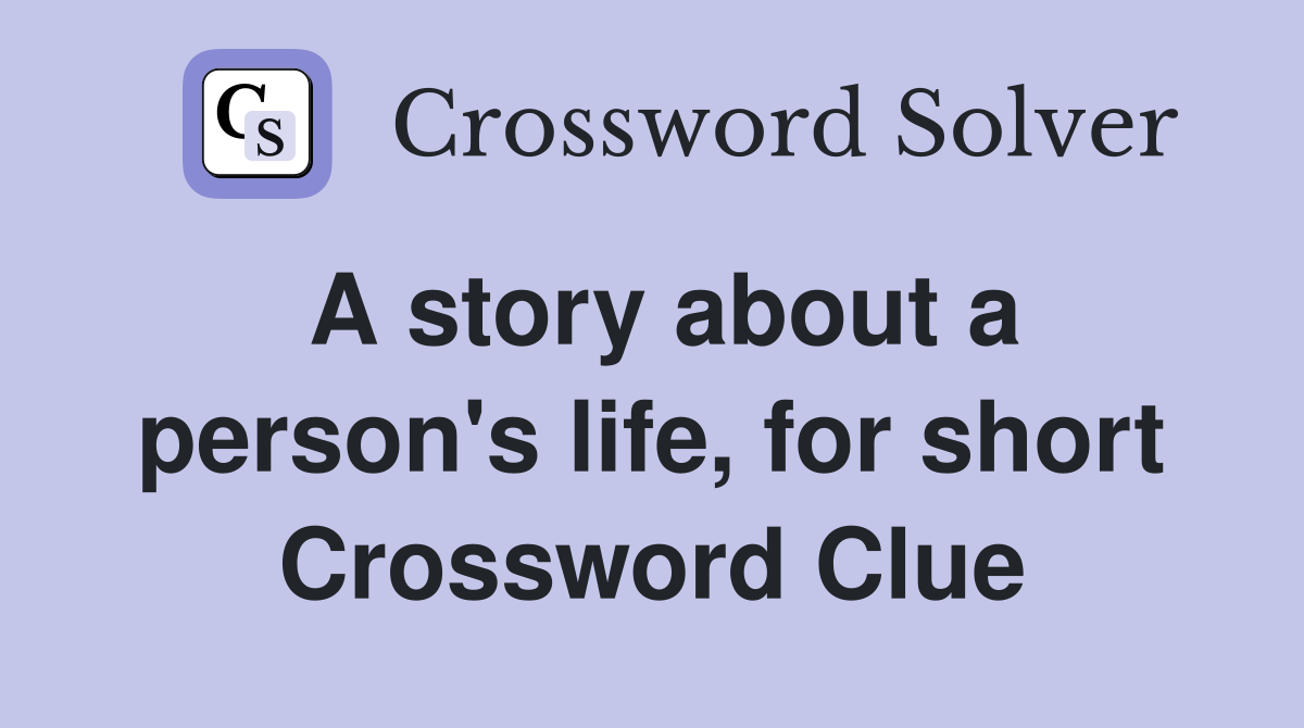 A story about a person's life, for short Crossword Clue