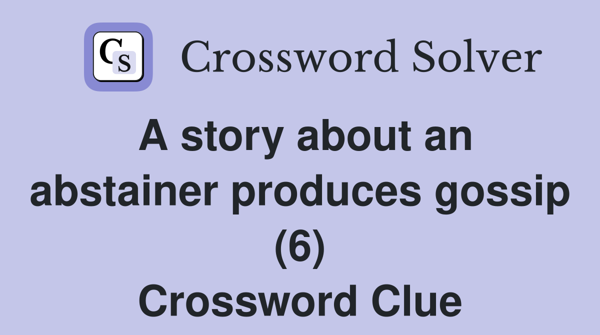 A story about an abstainer produces gossip (6) Crossword Clue