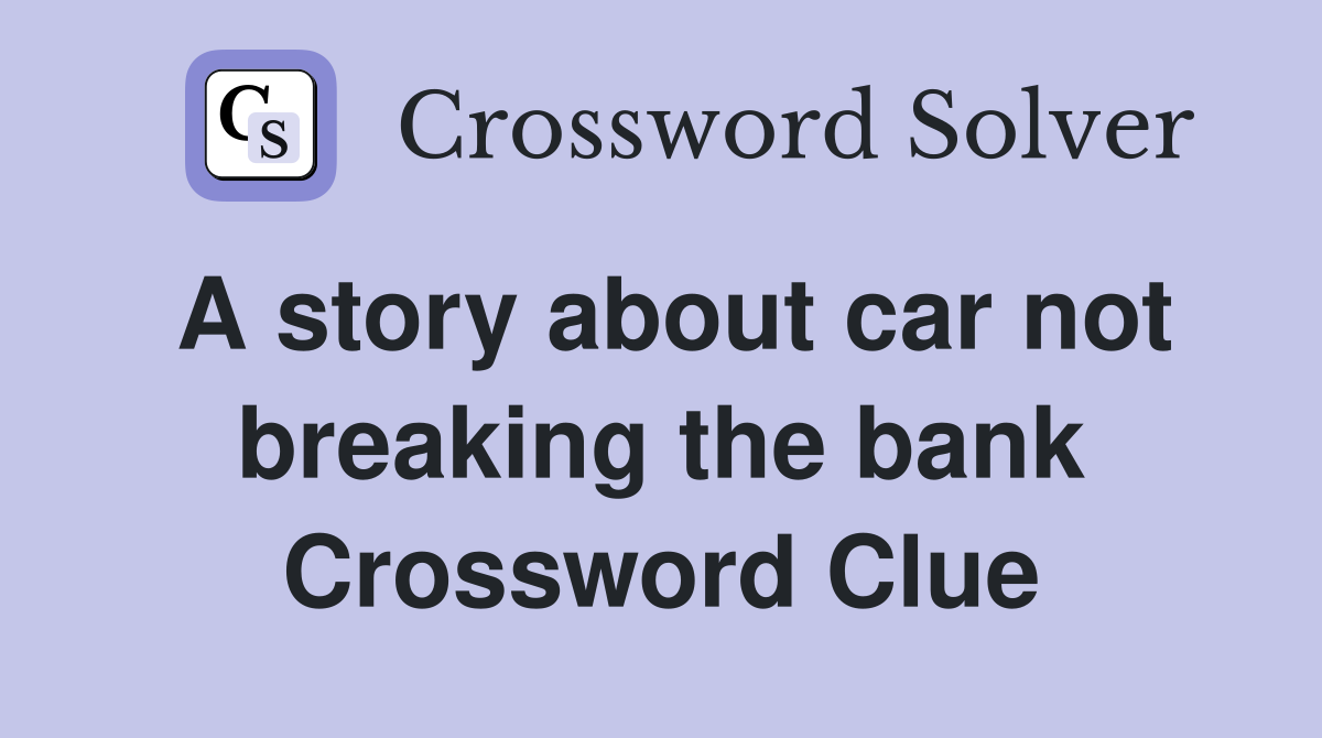 A story about car not breaking the bank Crossword Clue