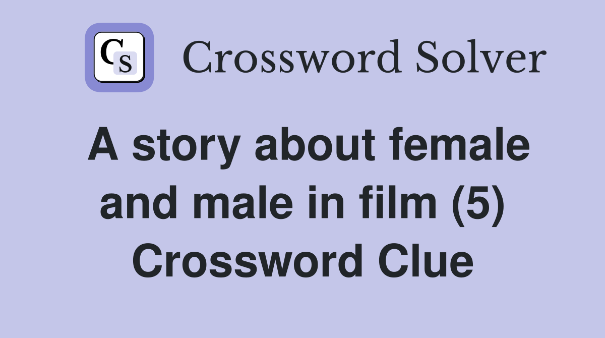 A story about female and male in film (5) Crossword Clue