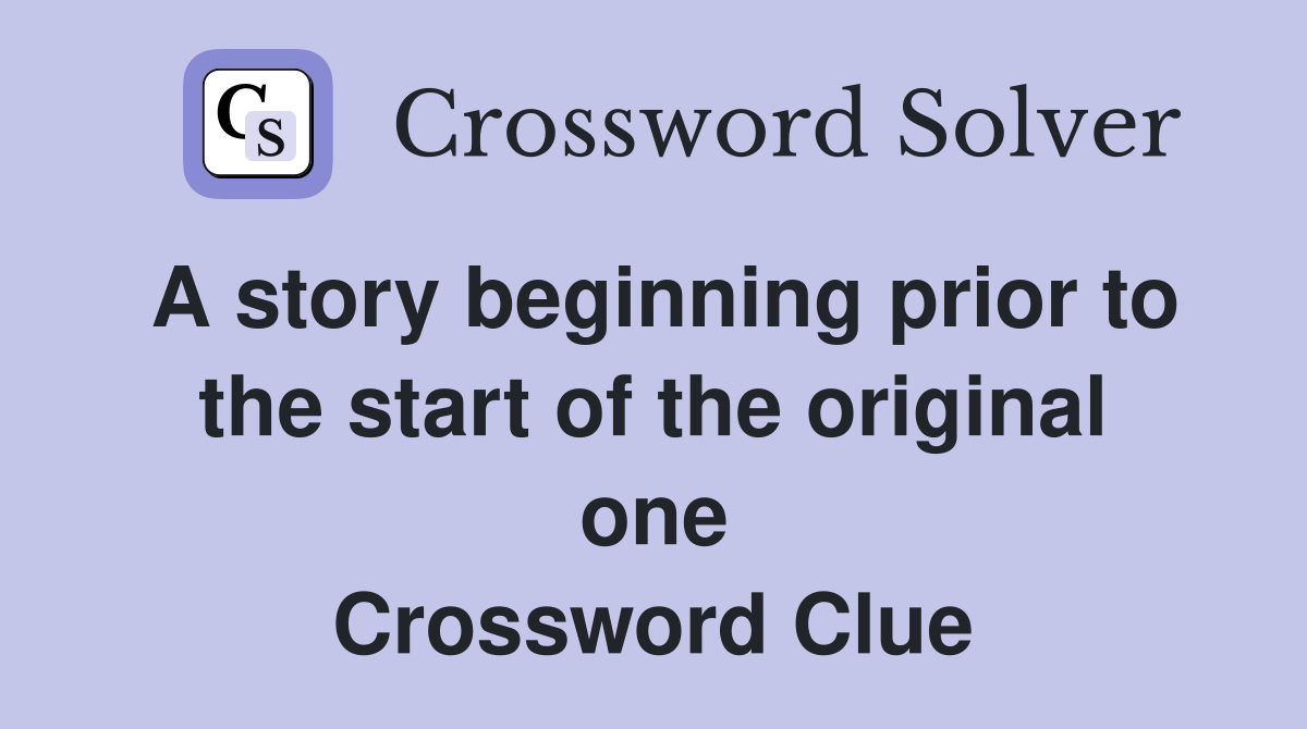 A story beginning prior to the start of the original one Crossword Clue