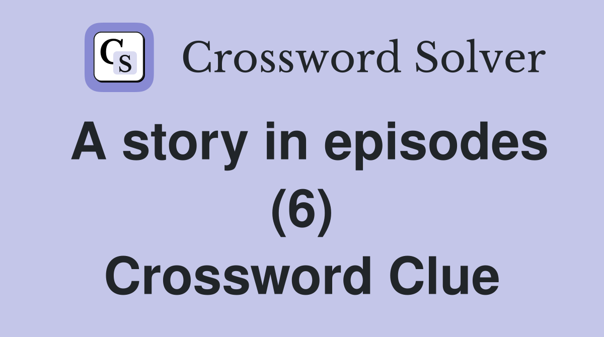 A story in episodes (6) Crossword Clue
