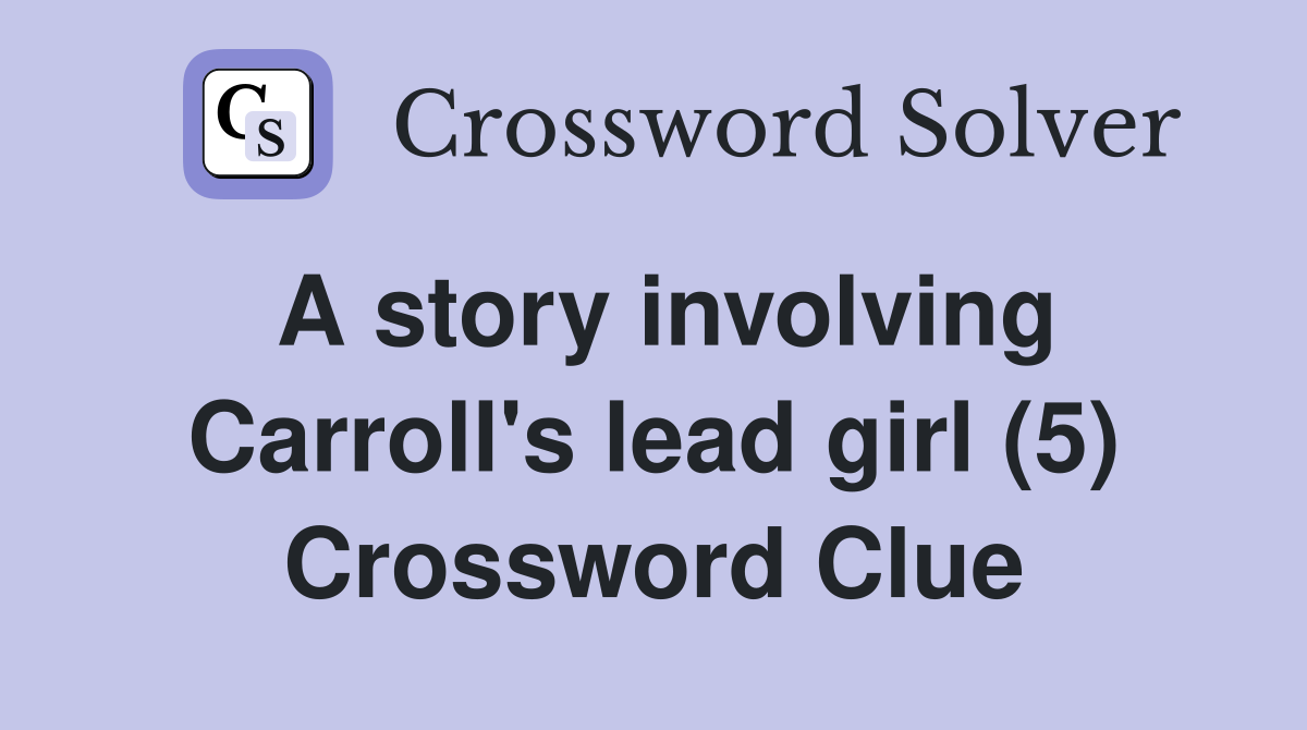 A story involving Carroll's lead girl (5) Crossword Clue