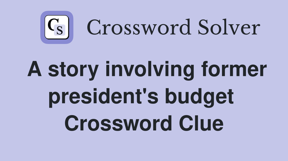 A story involving former president's budget  Crossword Clue