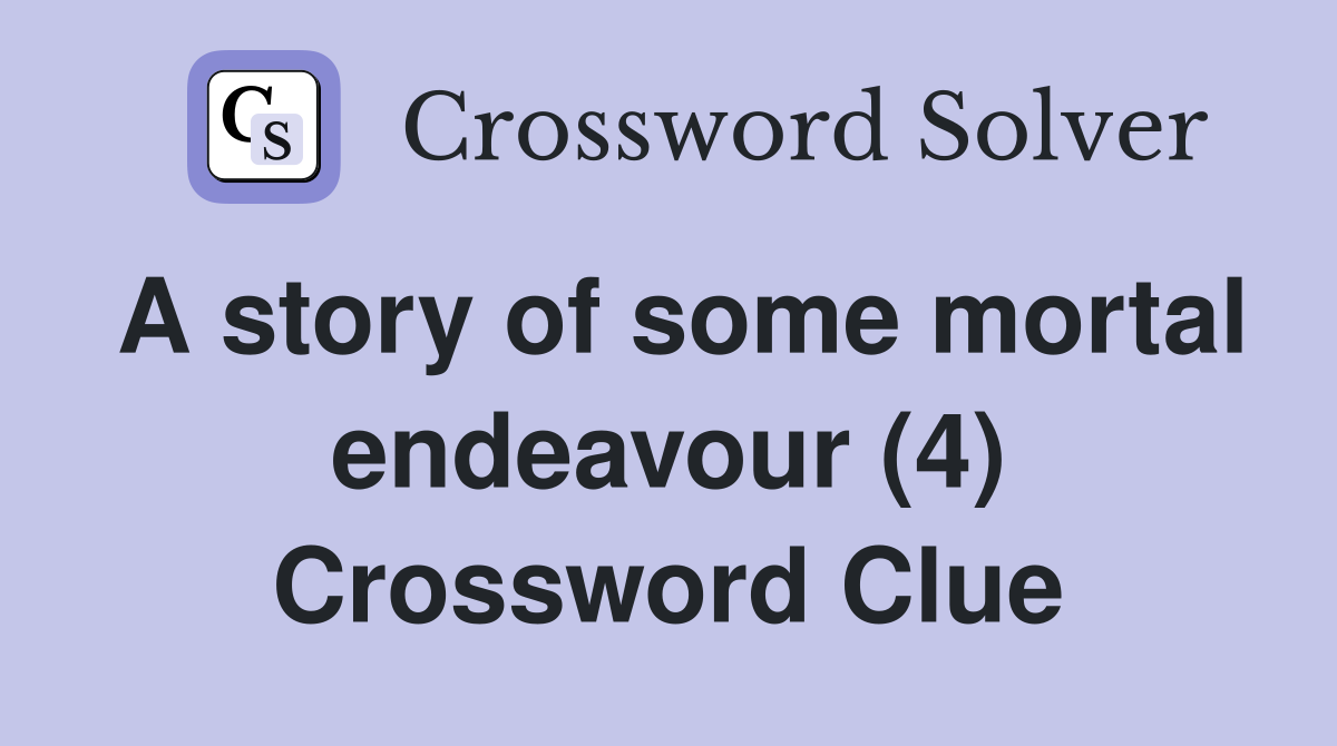 A story of some mortal endeavour (4) Crossword Clue