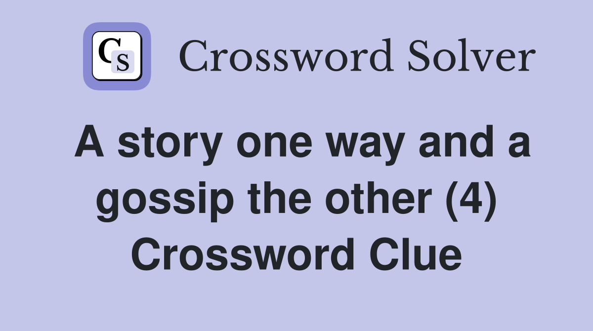 A story one way and a gossip the other (4) Crossword Clue