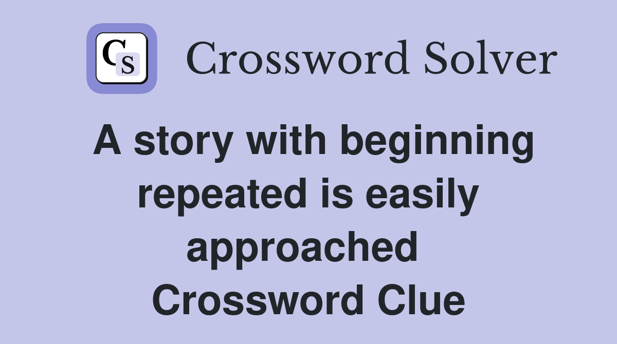 A story with beginning repeated is easily approached  Crossword Clue