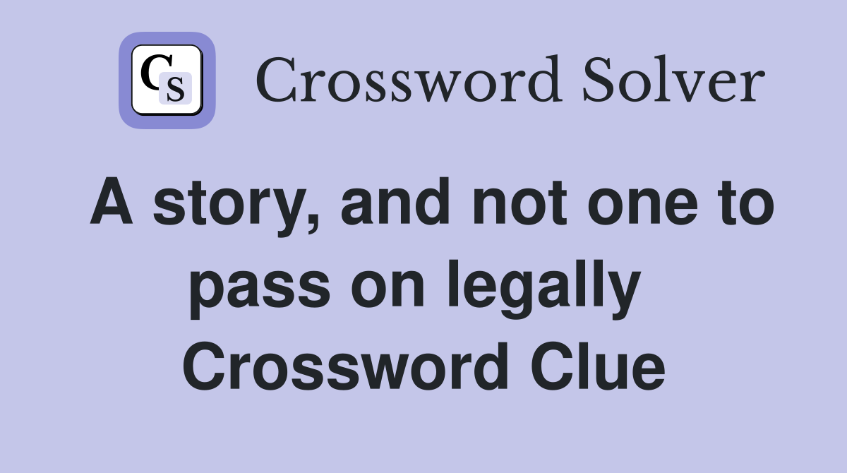 A story, and not one to pass on legally  Crossword Clue