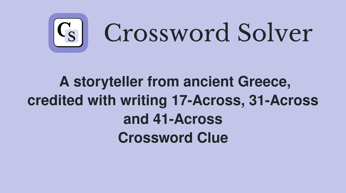 A storyteller from ancient Greece, credited with writing 17-Across, 31-Across and 41-Across Crossword Clue