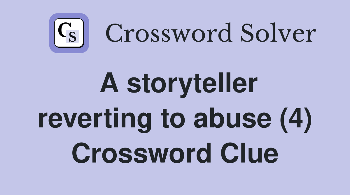 A storyteller reverting to abuse (4) Crossword Clue