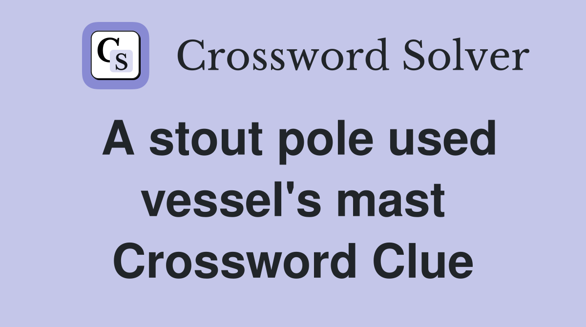 A stout pole used vessel's mast Crossword Clue