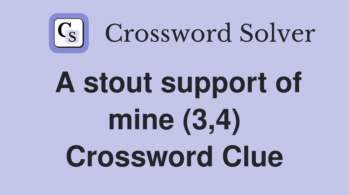 A stout support of mine (3,4) Crossword Clue