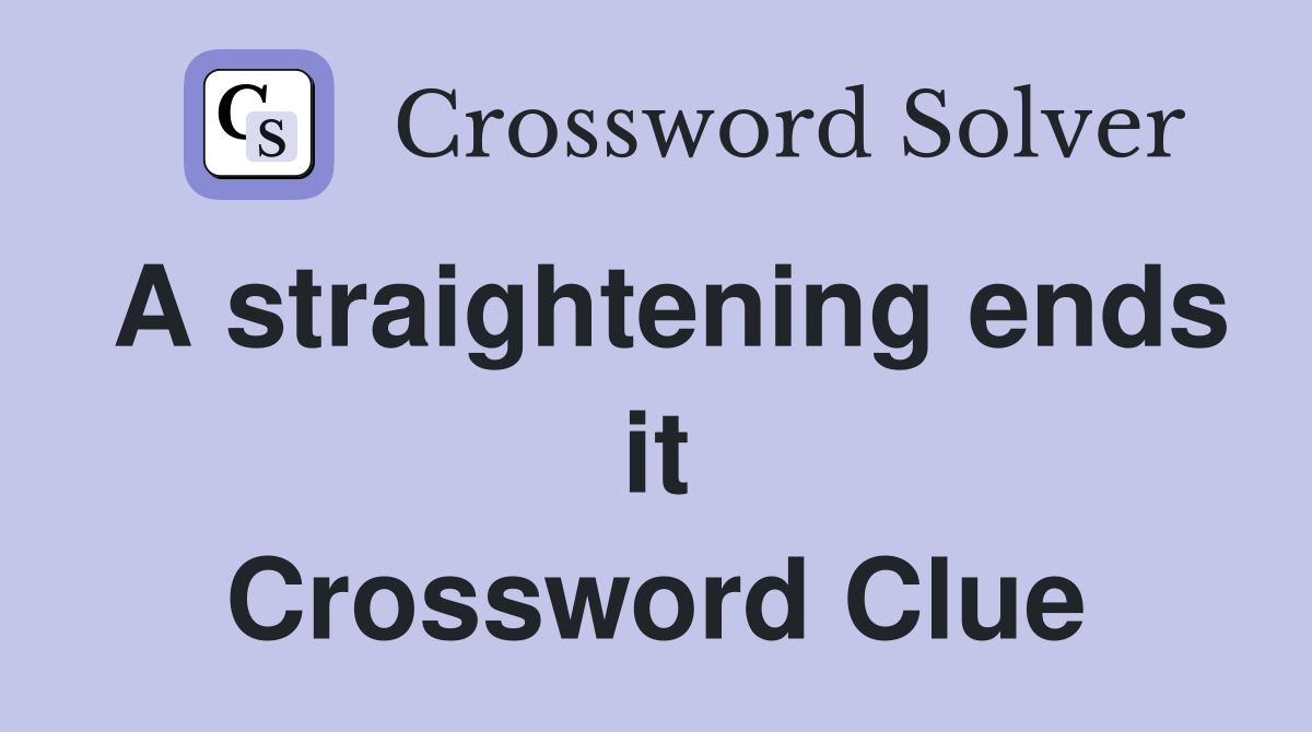 A straightening ends it Crossword Clue