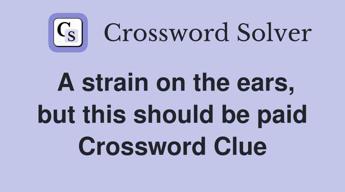 A strain on the ears, but this should be paid Crossword Clue