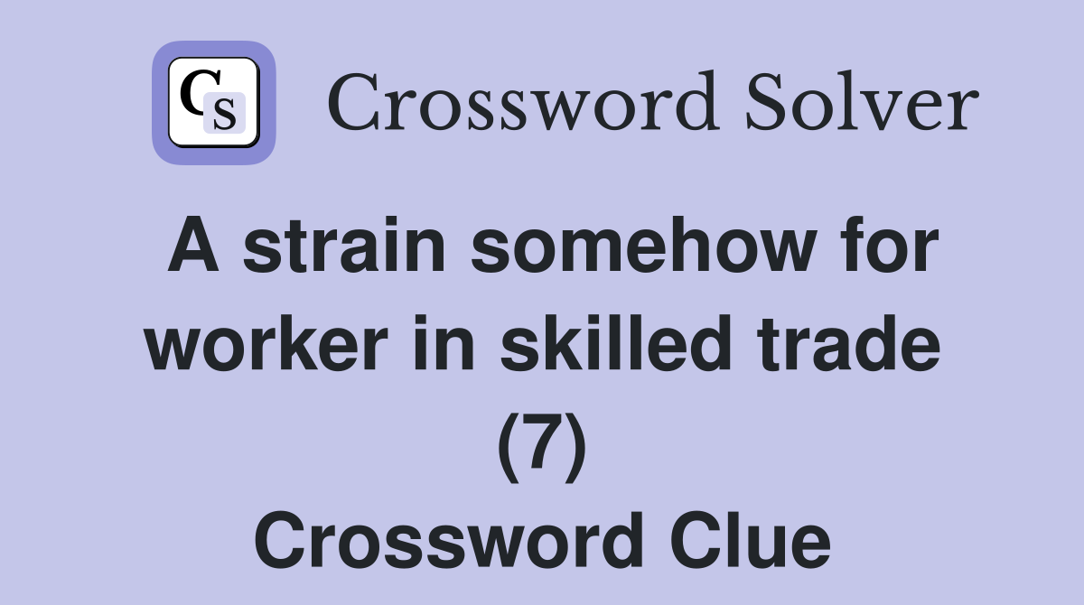 A strain somehow for worker in skilled trade (7) Crossword Clue