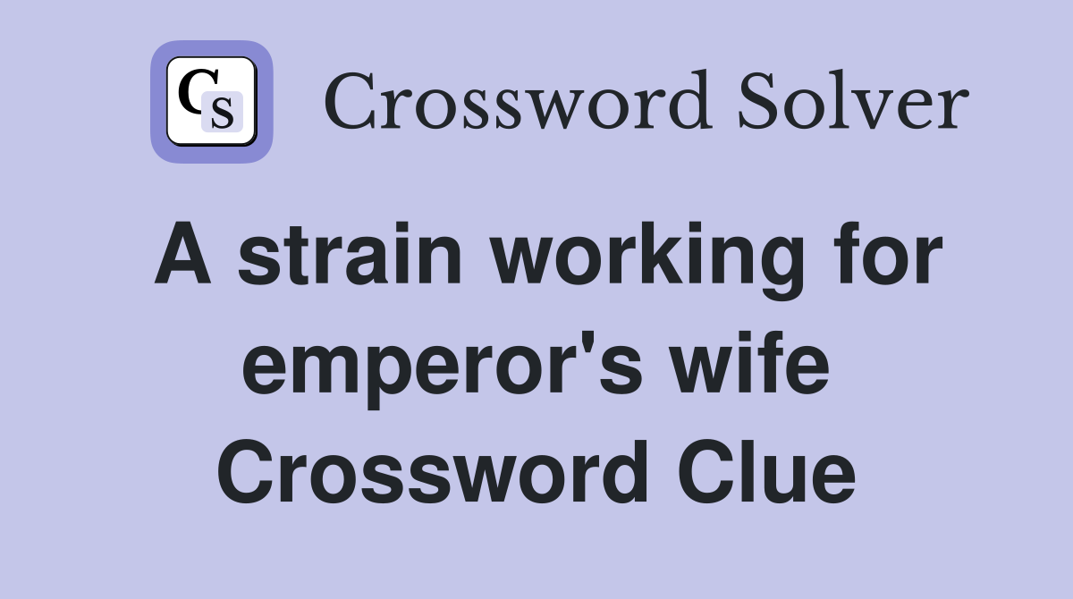 A strain working for emperor's wife Crossword Clue