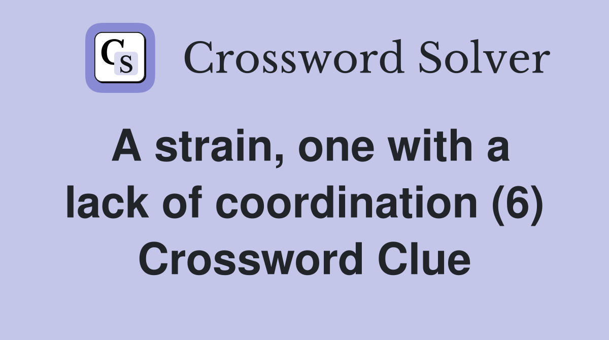 A strain, one with a lack of coordination (6) Crossword Clue