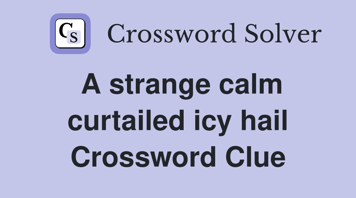 A strange calm curtailed icy hail Crossword Clue