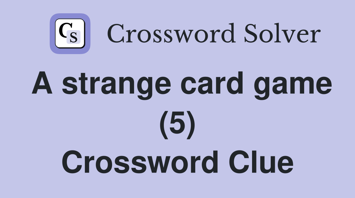 A strange card game (5) Crossword Clue