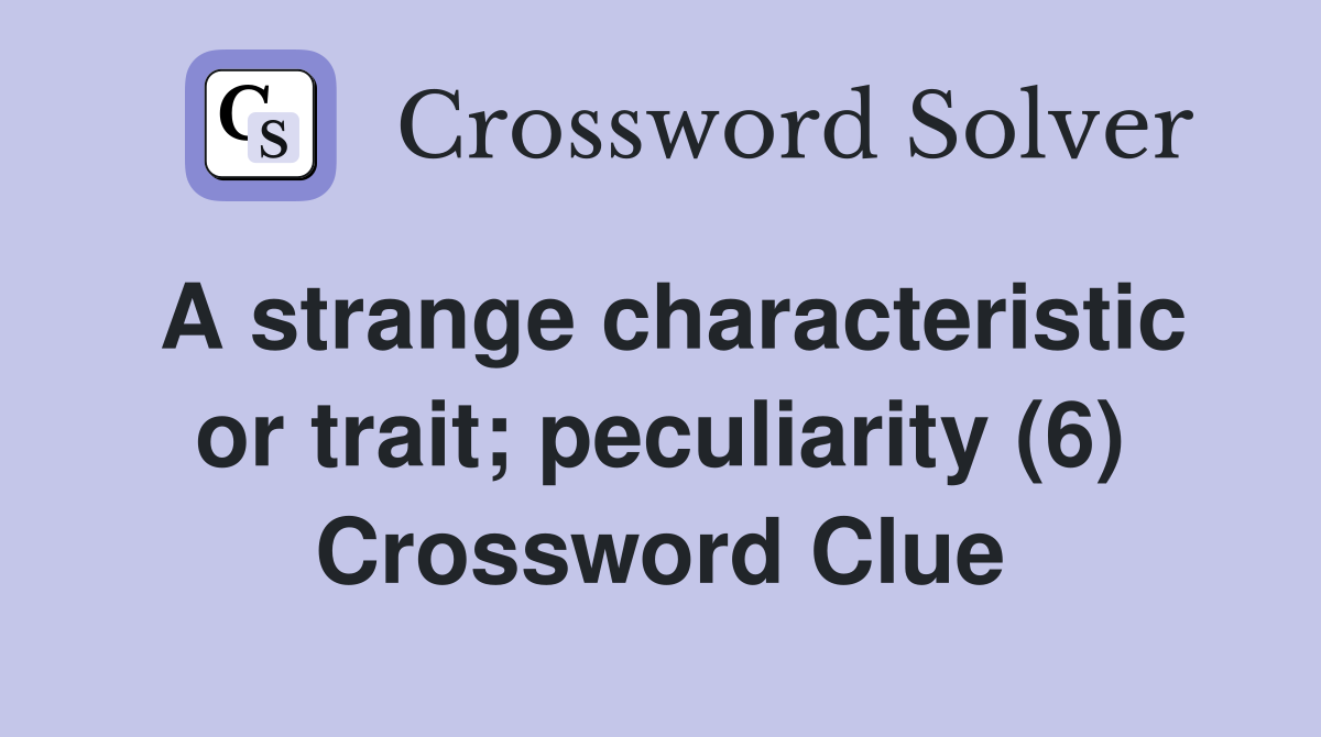 A strange characteristic or trait; peculiarity (6) Crossword Clue
