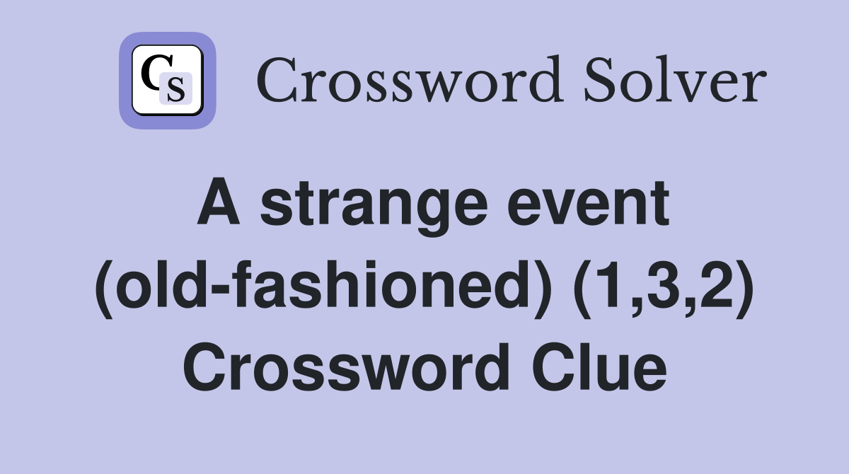 A strange event (old-fashioned) (1,3,2) Crossword Clue