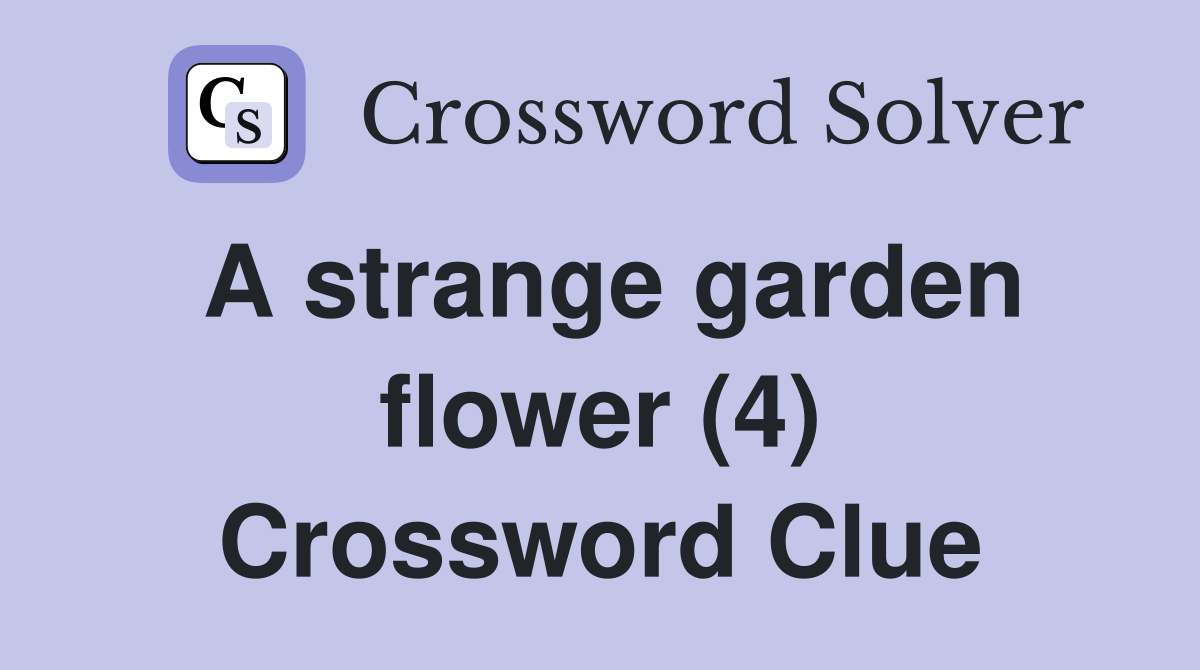 A strange garden flower (4) Crossword Clue