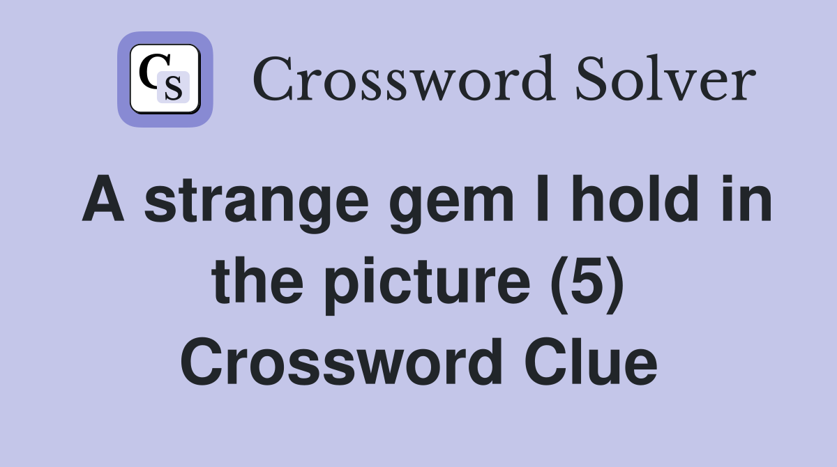 A strange gem I hold in the picture (5) Crossword Clue