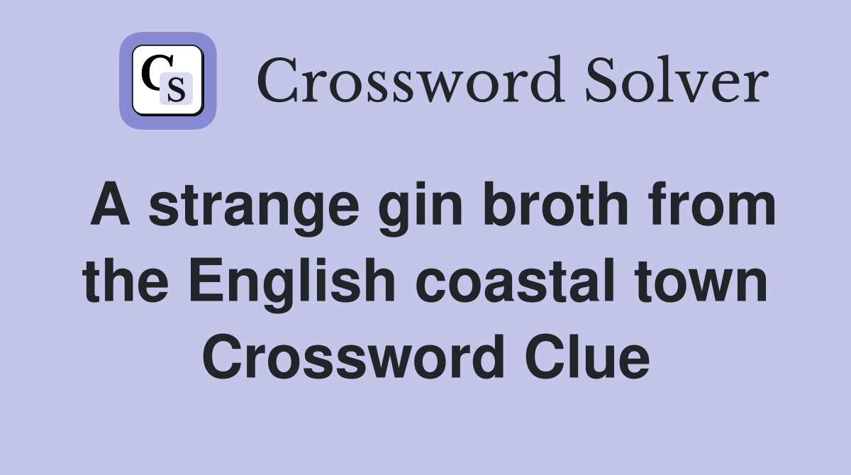 A strange gin broth from the English coastal town Crossword Clue