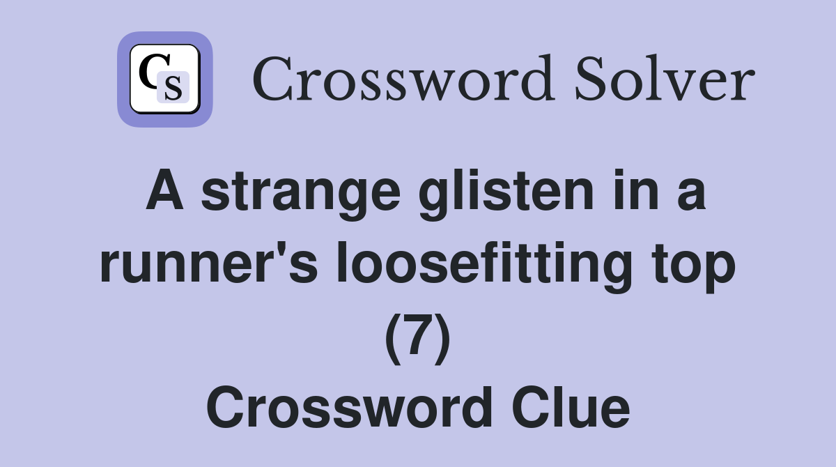 A strange glisten in a runner's loosefitting top (7) Crossword Clue