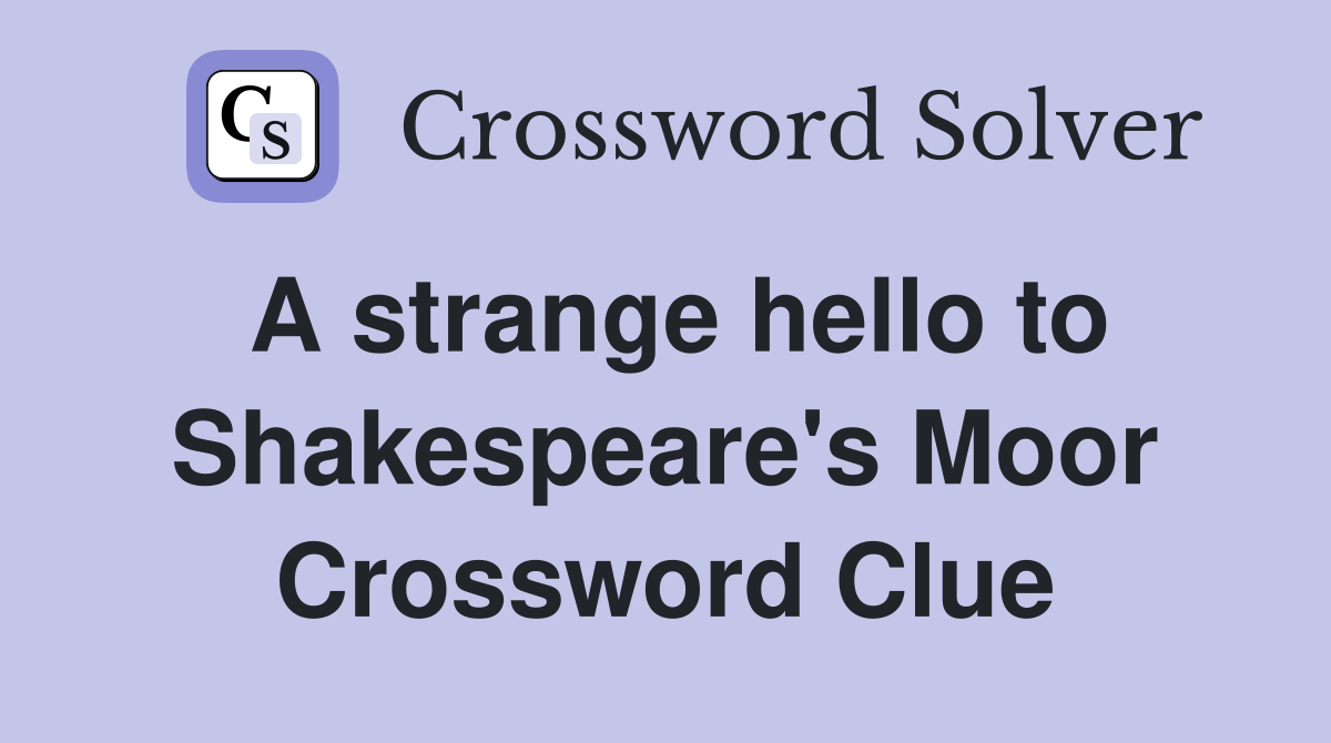 A strange hello to Shakespeare's Moor Crossword Clue