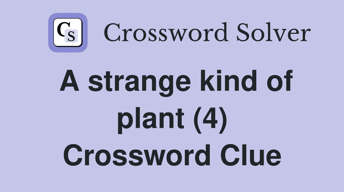 A strange kind of plant (4) Crossword Clue