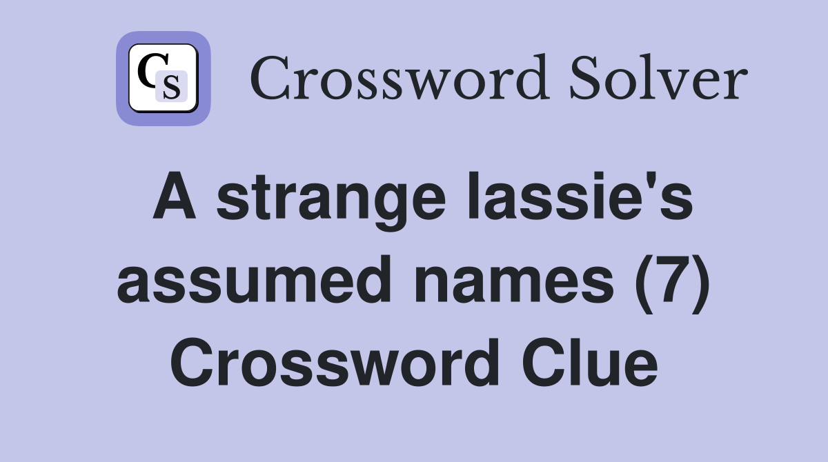 A strange lassie's assumed names (7) Crossword Clue