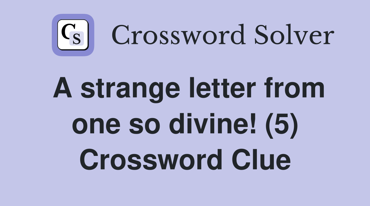 A strange letter from one so divine! (5) Crossword Clue
