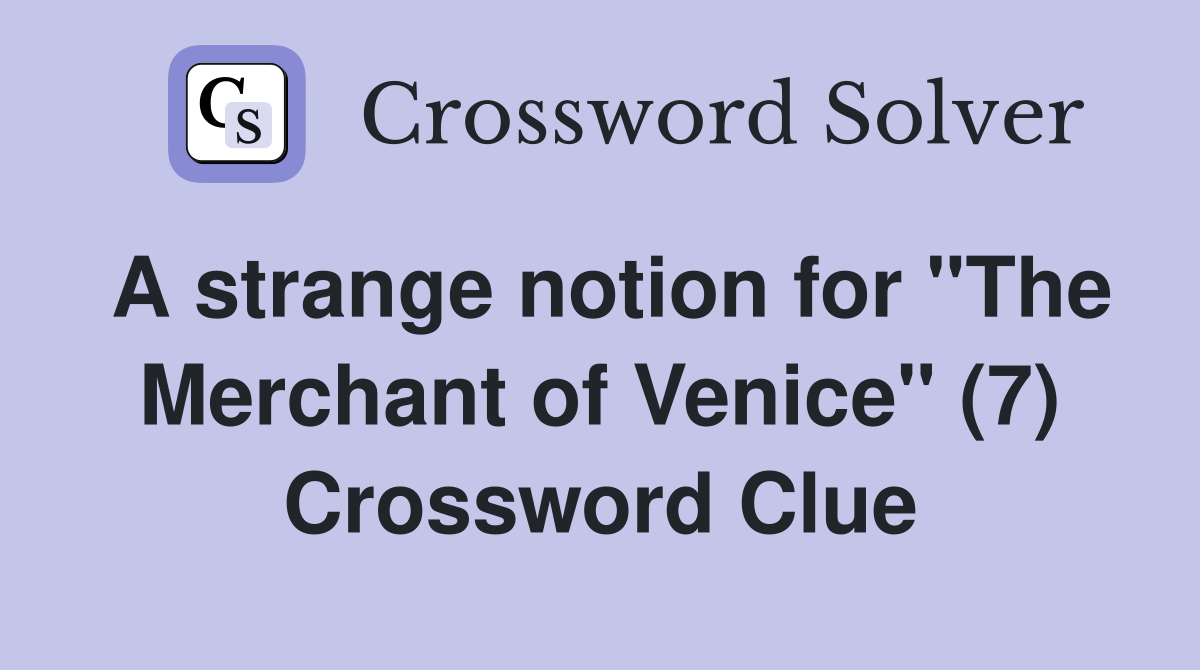 A strange notion for "The Merchant of Venice" (7) Crossword Clue
