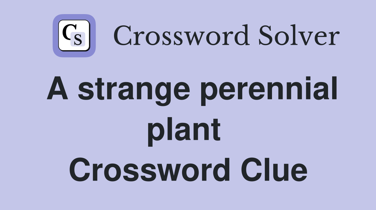 A strange perennial plant  Crossword Clue