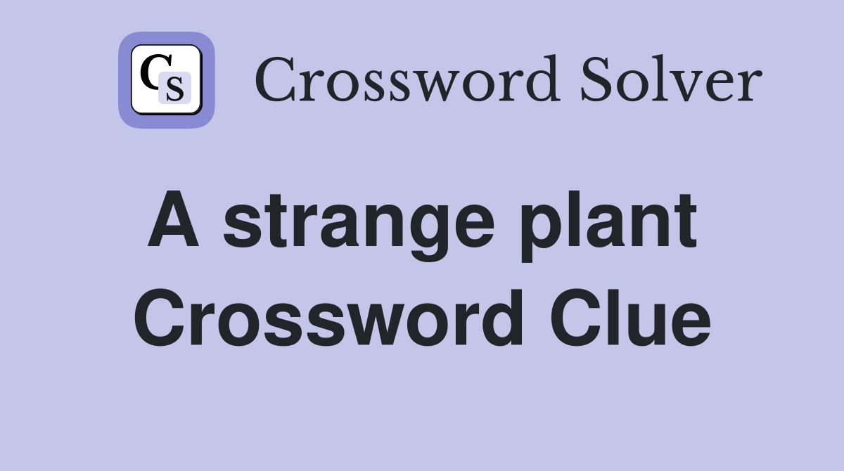 A strange plant  Crossword Clue